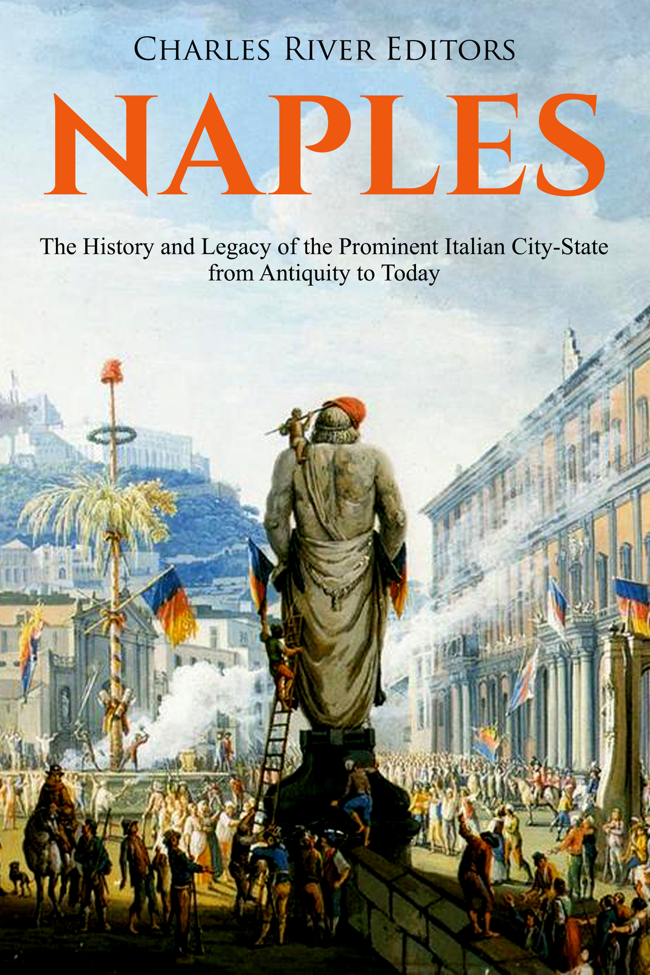 Naples: The History and Legacy of the Prominent Italian City-State From Antiquity to Today