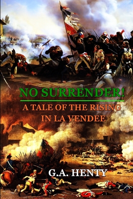 No Surrender! A Tale of the Rising in La Vendee by G.A. Henty: Classic Edition Annotated Illustrations