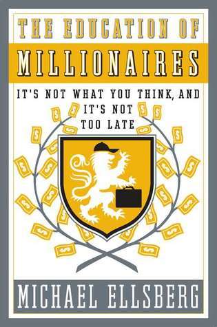 The Education of Millionaires: Everything You Won't Learn in College About How to Be Successful