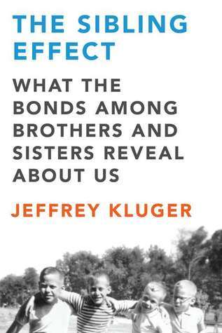 The Sibling Effect: What the Bonds Among Brothers and Sisters Reveal About Us