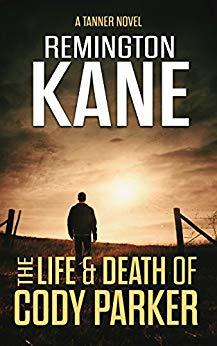 The Life & Death Of Cody Parker (A Tanner Novel) (Volume 5) by Remington Kane